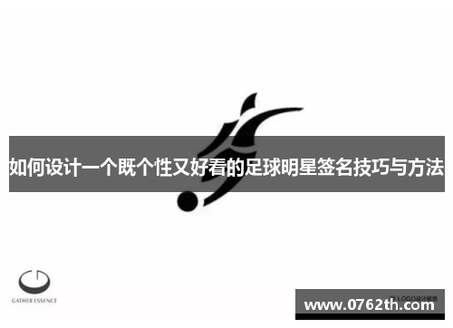 如何设计一个既个性又好看的足球明星签名技巧与方法