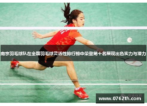南京羽毛球队在全国羽毛球灵活性排行榜中荣登第十名展现出色实力与潜力