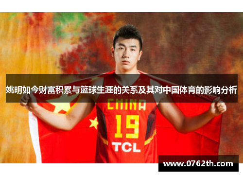 姚明如今财富积累与篮球生涯的关系及其对中国体育的影响分析