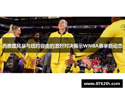 西雅图风暴与纽约自由的激烈对决揭示WNBA赛季新动态